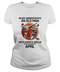 Never Underestimate An Old Man With Karate Skills Who Was Born In April  Classic Ladies