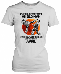 Never Underestimate An Old Man With Karate Skills Who Was Born In April T-Shirt Classic Women's T-shirt