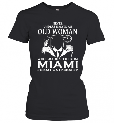 Never Underestimate An Old Woman Who Graduated From Miami University T-Shirt Classic Women's T-shirt