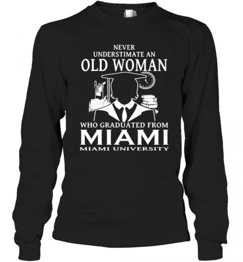 Never Underestimate An Old Woman Who Graduated From Miami University T-Shirt Long Sleeved T-shirt 