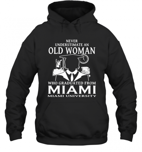 Never Underestimate An Old Woman Who Graduated From Miami University T-Shirt Unisex Hoodie
