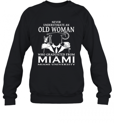 Never Underestimate An Old Woman Who Graduated From Miami University T-Shirt Unisex Sweatshirt