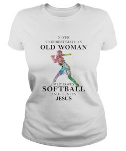 Never Underestimate An Old Woman Who Loves Softball And Trust In Jesus  Classic Ladies