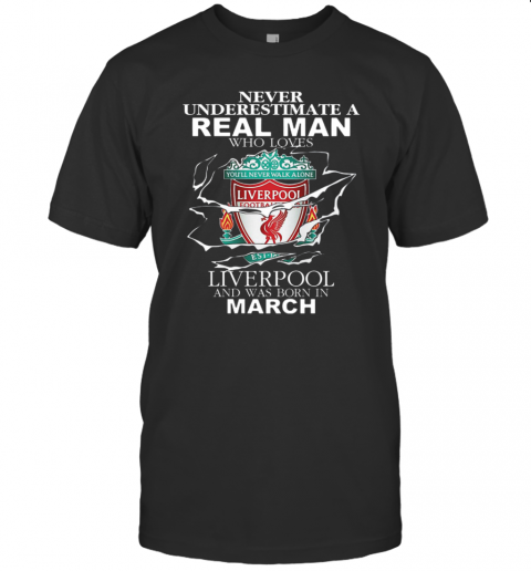 Never Underestimate Real Man Who Loves Liverpool Born In March T-Shirt