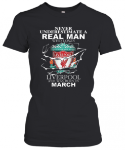 Never Underestimate Real Man Who Loves Liverpool Born In March T-Shirt Classic Women's T-shirt