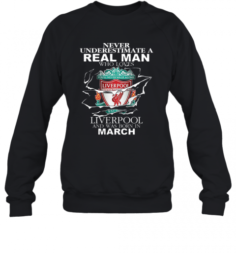 Never Underestimate Real Man Who Loves Liverpool Born In March T-Shirt Unisex Sweatshirt