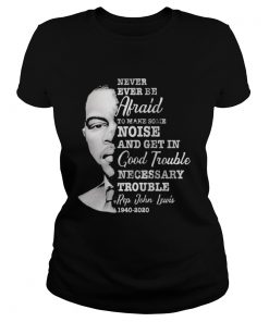 Never ever be afraid to make some noise and get in good trouble necessary trouble 1940 2020  Classic Ladies