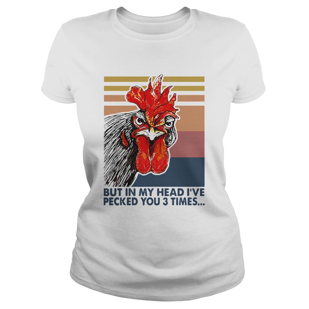 Nice Chicken I May Look Calm But In My Head Ive Pecked You 3 Times Vintage Retro Classic Ladies