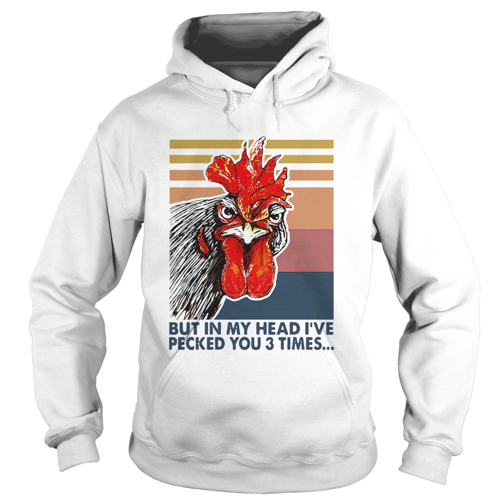 Nice Chicken I May Look Calm But In My Head Ive Pecked You 3 Times Vintage Retro Hoodie