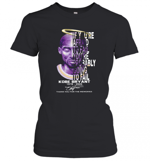 Nice If You'Re Afraid To Fail You'Re Probably Going To Fail Kobe Bryant 1978 2020 Thank You For The Memories Signature T-Shirt Classic Women's T-shirt