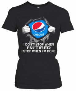 Nice Pepsi Inside Me I Don'T Stop When I'M Tired I Stop When I'M Done T-Shirt Classic Women's T-shirt