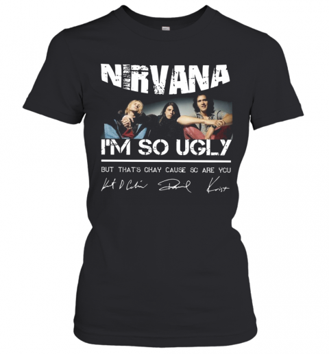 Nirvana I'm So Ugly But That's Okay Cause Are You Signature T-Shirt Classic Women's T-shirt