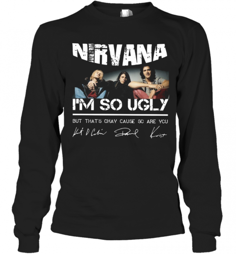 Nirvana I'm So Ugly But That's Okay Cause Are You Signature T-Shirt Long Sleeved T-shirt 
