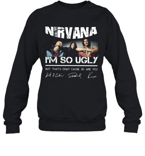 Nirvana I'm So Ugly But That's Okay Cause Are You Signature T-Shirt Unisex Sweatshirt