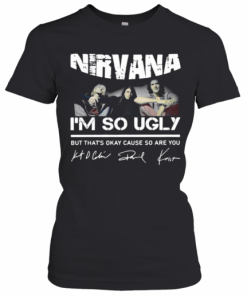 Nirvana Im So Ugly But Thats Okay Cause So Are You Signature T-Shirt Classic Women's T-shirt