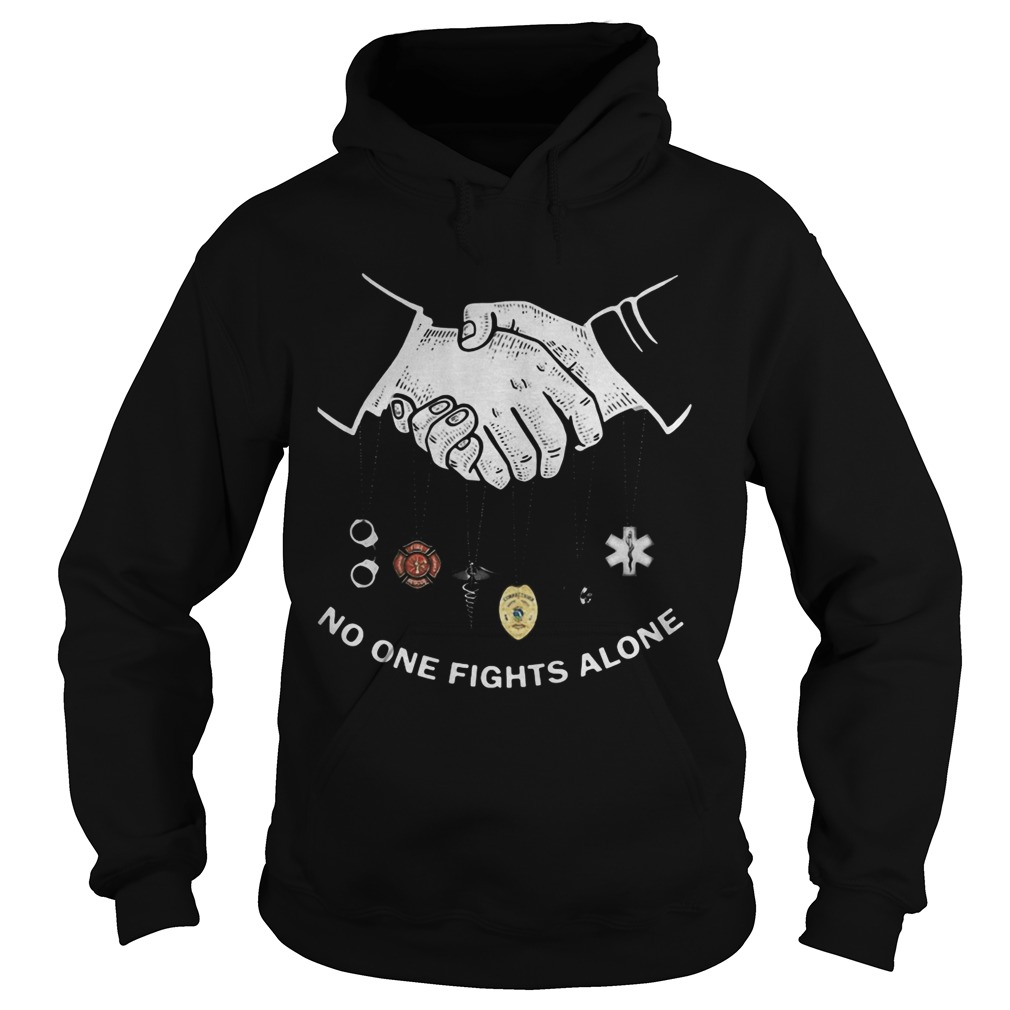 No One Fights Alone Shake Hands Corrections Firefighter Nurse Police Dispatch EMS Hoodie