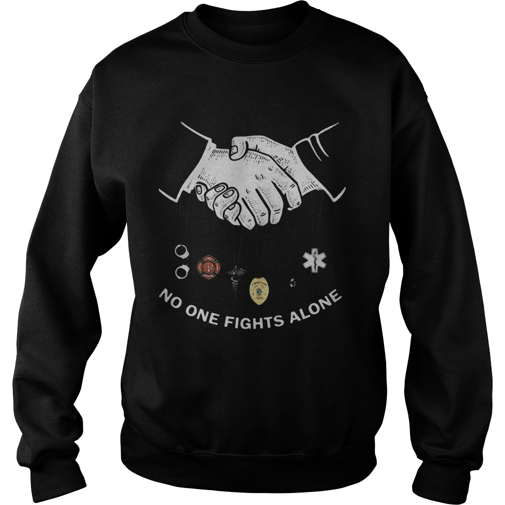 No One Fights Alone Shake Hands Corrections Firefighter Nurse Police Dispatch EMS Sweatshirt