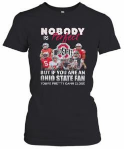Nobody Is Perfect But If You Are A Ohio State Fan You'Re Pretty Damn Close T-Shirt Classic Women's T-shirt