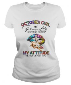 October Girl My Personality Depends On Me My Attitude Depends On You Lip Whisper Words Of Wisdom sh Classic Ladies