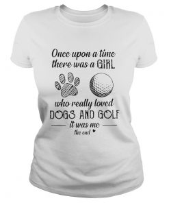 Once Upon A Time There Was A Girl Who Really Loved Dogs And Golf It Was Me The End  Classic Ladies