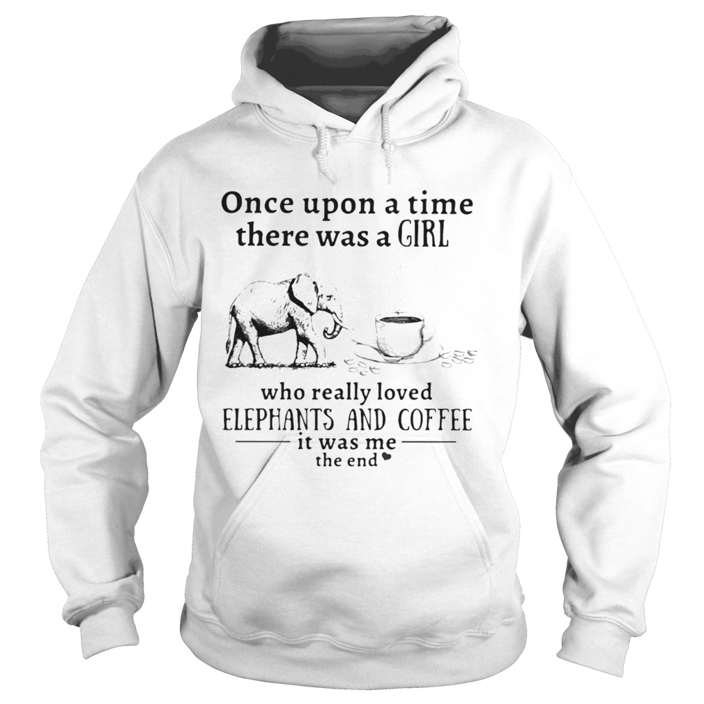 Once upon a time there was a girl who really loved elephants and coffee it was me the end Hoodie