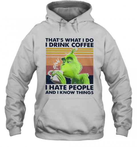 Original Grinch That'S What I Do I Drink Coffee I Hate People And I Know Things Vintage T-Shirt Unisex Hoodie