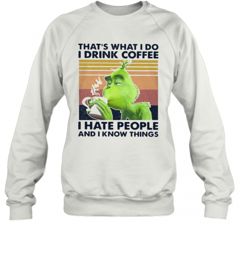 Original Grinch That'S What I Do I Drink Coffee I Hate People And I Know Things Vintage T-Shirt Unisex Sweatshirt