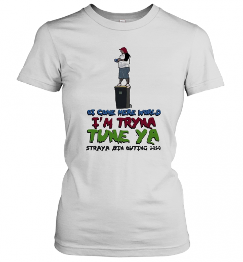 Ot Come Here World I'M Tryna Tune Ya Straya Bin Outing 2020 T-Shirt Classic Women's T-shirt