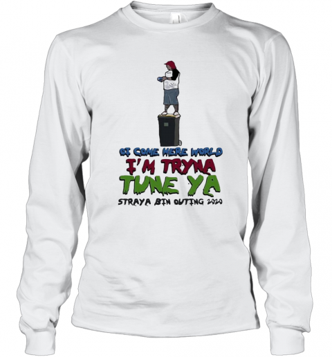 Ot Come Here World I'M Tryna Tune Ya Straya Bin Outing 2020 T-Shirt Long Sleeved T-shirt 