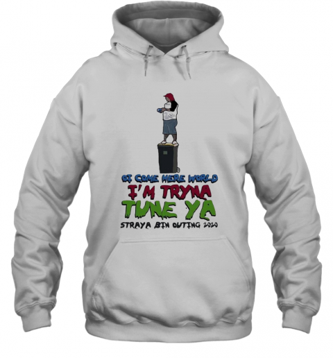 Ot Come Here World I'M Tryna Tune Ya Straya Bin Outing 2020 T-Shirt Unisex Hoodie