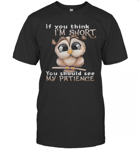 Owl If You Think I'M Short You Should See My Patience T-Shirt