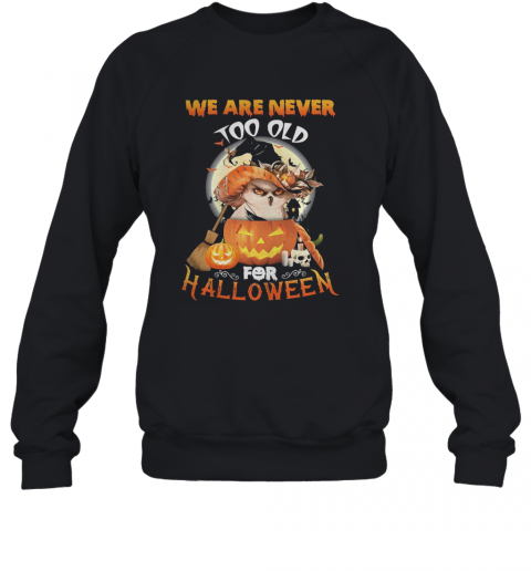 Owl We Are Never Too Old For Halloween T-Shirt Unisex Sweatshirt