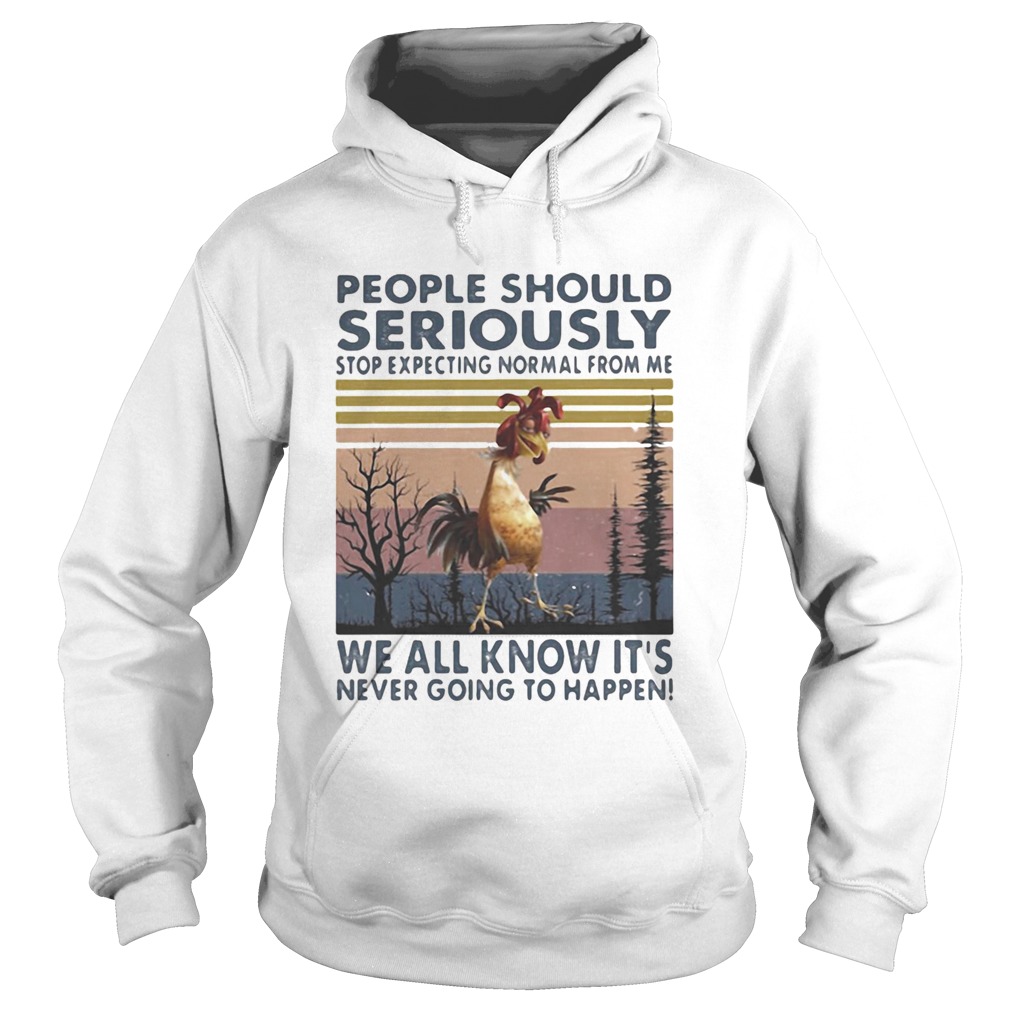 PEOPLE SHOULD SERIOUSLY STOP EXPECTING NORMAL FROM ME WE ALL KNOW ITS NEVER GOING TO HAPPEN CHICKE Hoodie