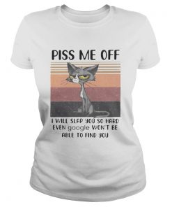 PISS ME OFF I WILL SLAP YOU SO HARD EVEN GOOGLE WONT BE ABLE TO FIND YOU CAT VINTAGE RETRO  Classic Ladies