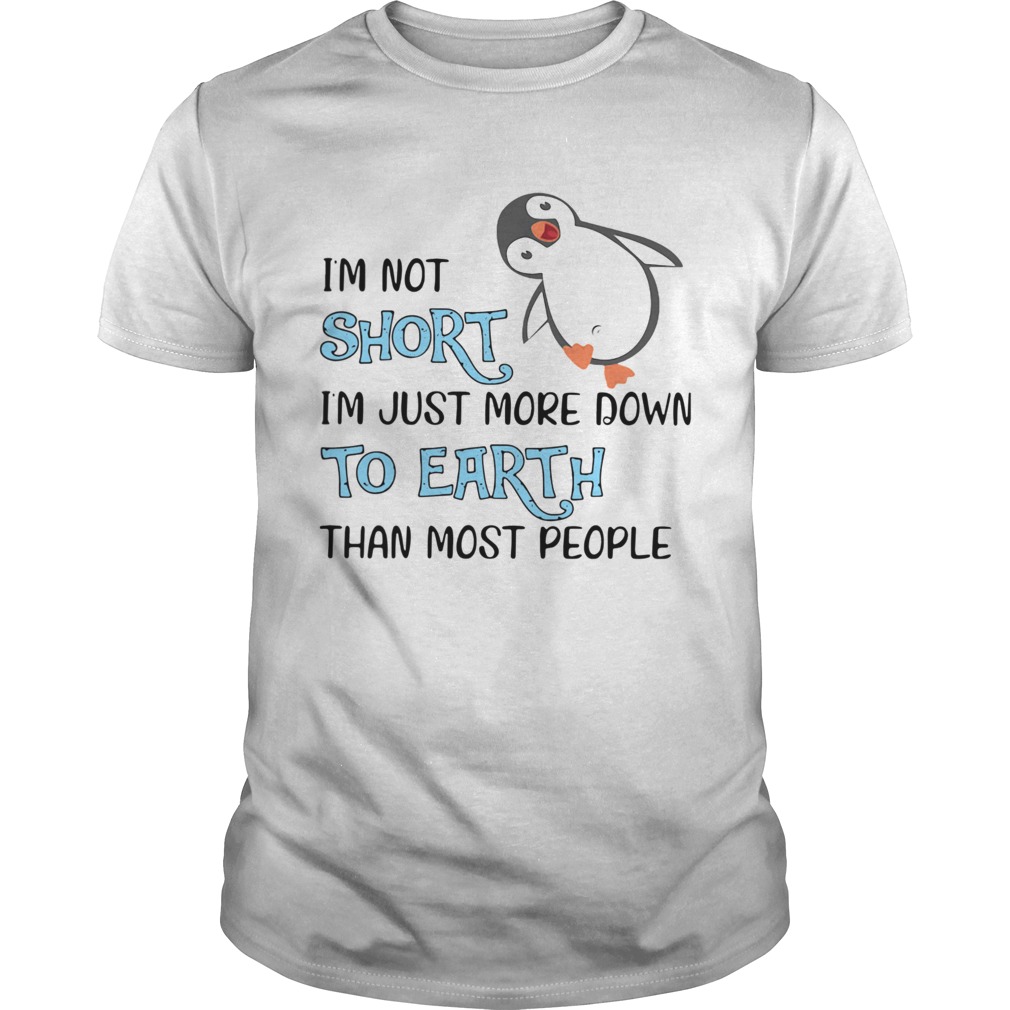 Penguin Im Not Short Im Just More Down To Earth Than Most People shirt
