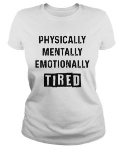Physically Mentally Emotionally Tired  Classic Ladies