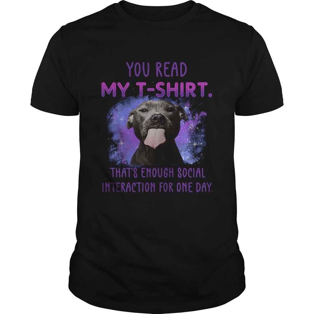 Pitbull you read my tshirt thats enough social interaction for one day shirt