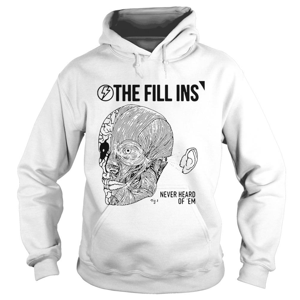 Premium The Fill Ins Never Heard Of Em Hoodie