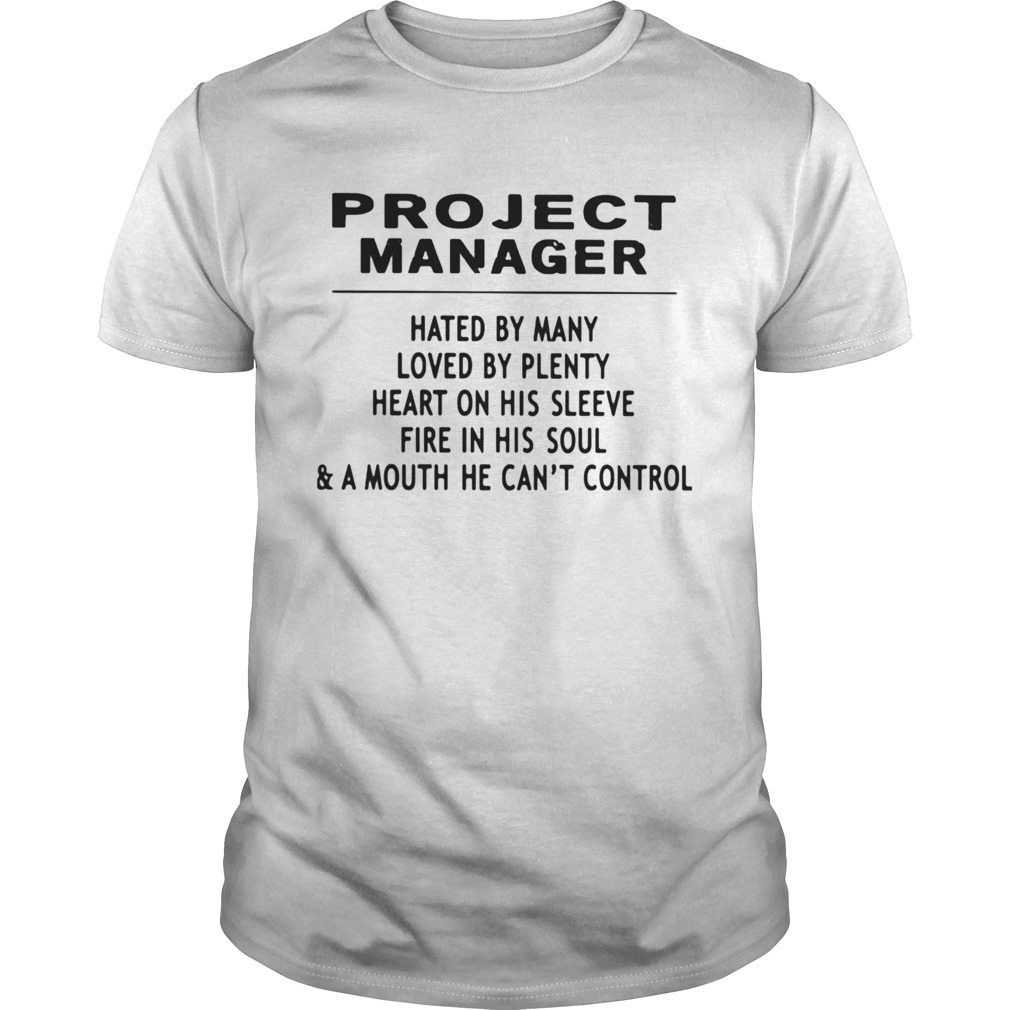 Project Manager Hated By Many Loved By Plenty Heart On His Sleeve Fire In His SoulA Mouth He Can