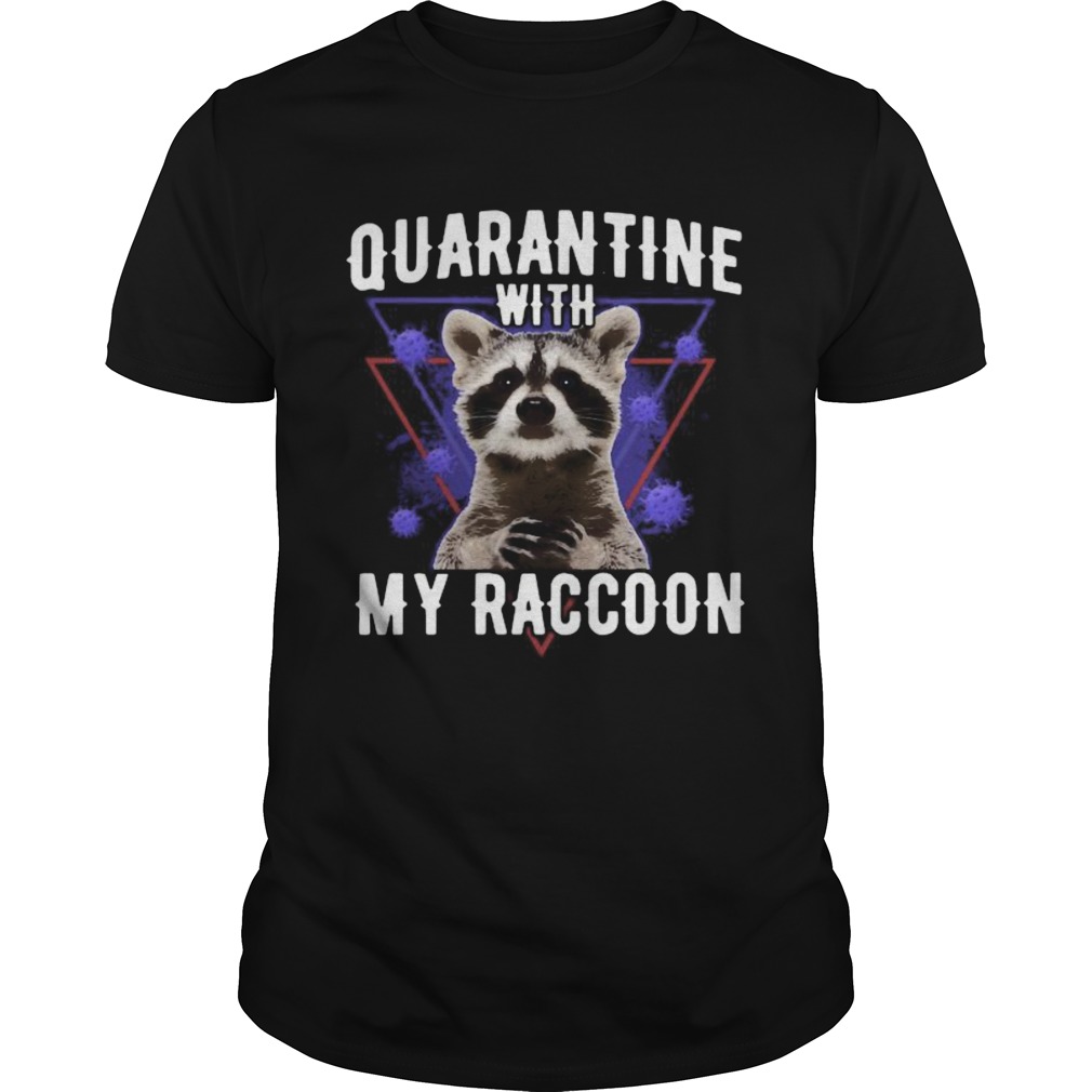 Quarantine with my raccoon covid19 shirt