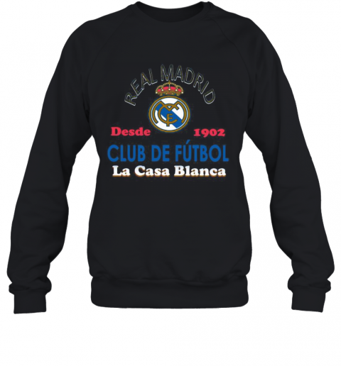 Real Madrid Desde 1902 Club De Futbol La Casa Blanca T-Shirt Unisex Sweatshirt