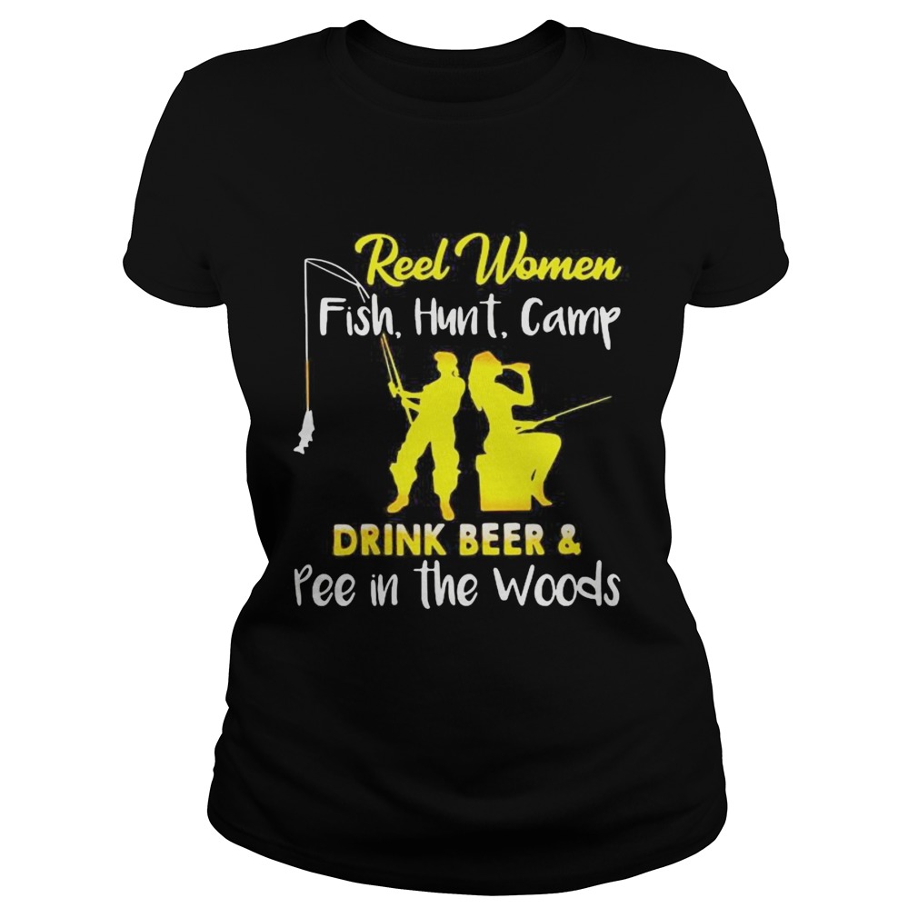 Reel Women Fish Hunt Camp drink beer and pee in the woods Classic Ladies