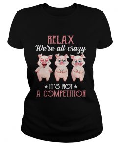 Relax Were All Crazy Its Not A Competition  Classic Ladies