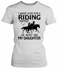 Ride A Horse I Asked God For A Riding Partner He Sent Me My Daughter T-Shirt Classic Women's T-shirt