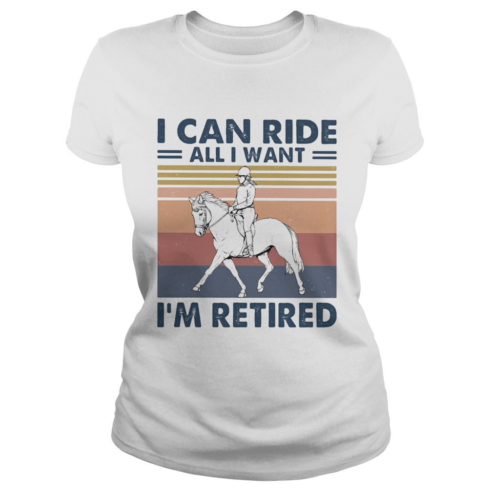Ride a horse I can ride all I want Im retired vintage retro Classic Ladies