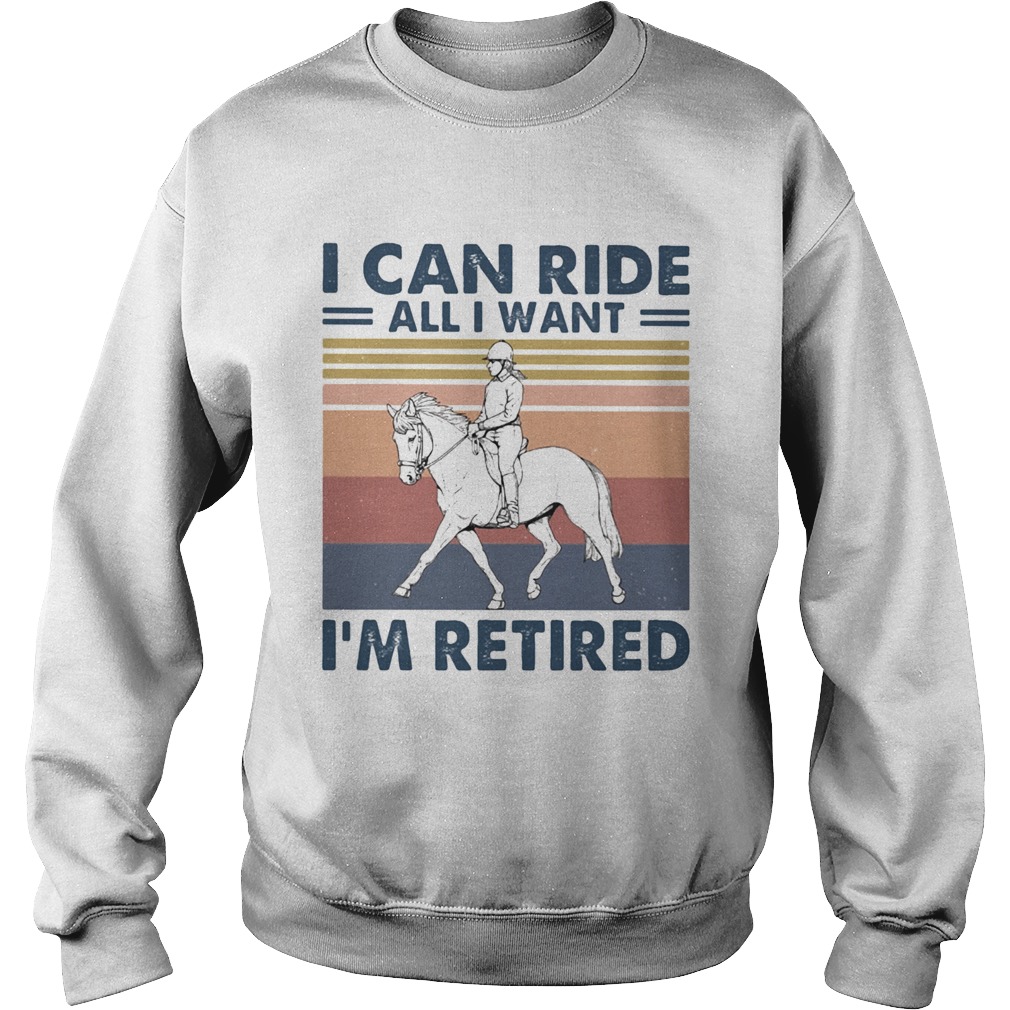 Ride a horse I can ride all I want Im retired vintage retro Sweatshirt