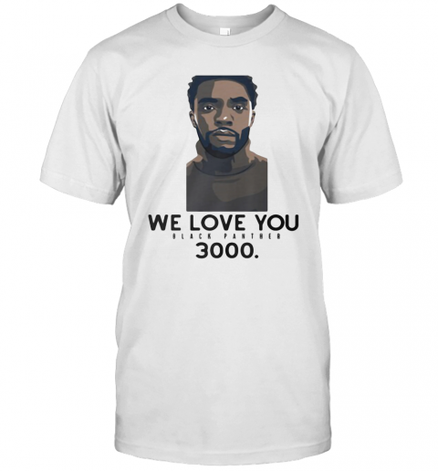 Rip Chadwick We Love You Black Panther 3000 T-Shirt