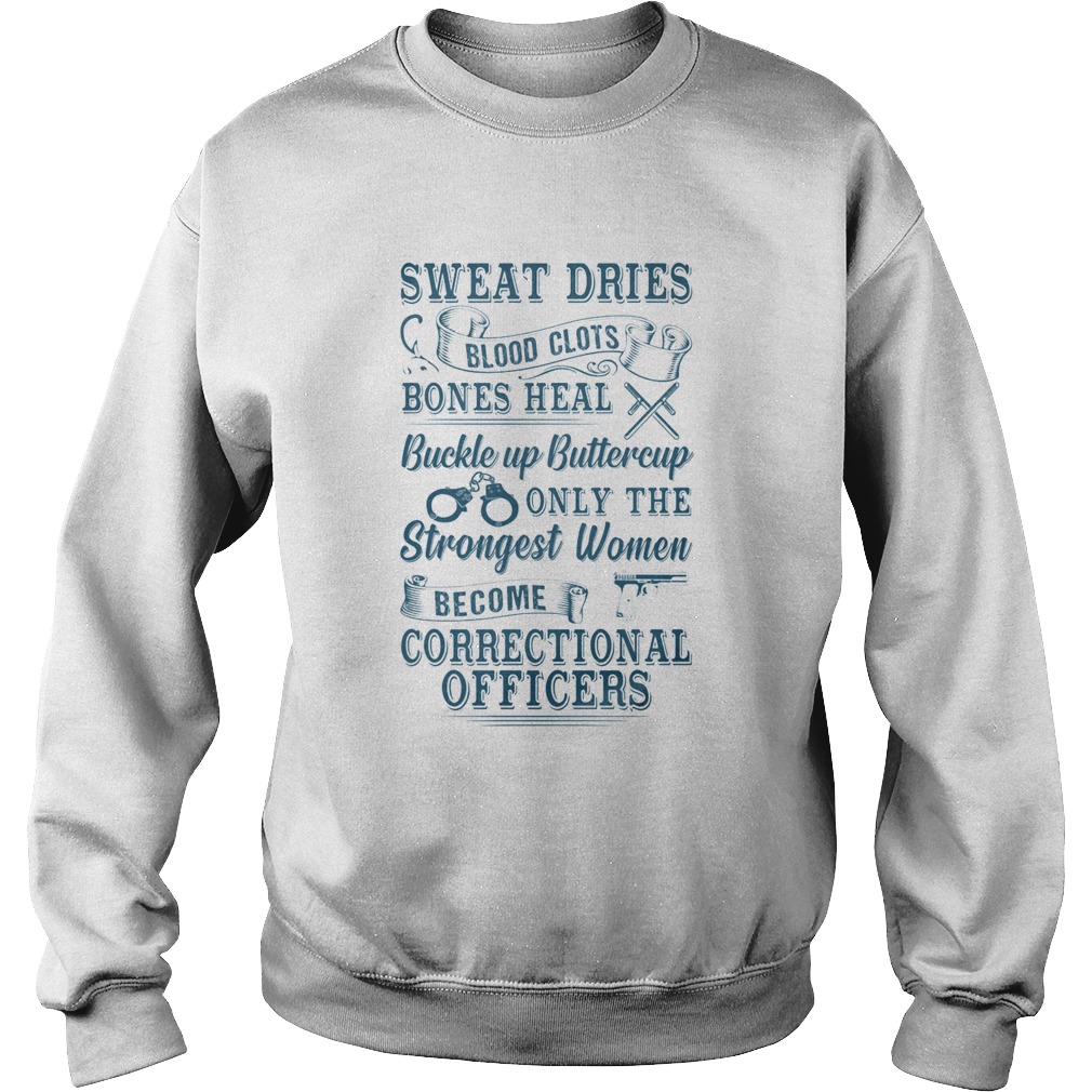 SWEAT DRIES BLOOD CLOTS BONES HEAL BUCKLE UP BUTTERCUP ONLY THE STRONGEST WOMEN BECOME CORRECTIONAL Sweatshirt