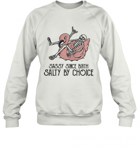 Sassy Since Birth Salty By Choice Bone Flamingo T-Shirt Unisex Sweatshirt