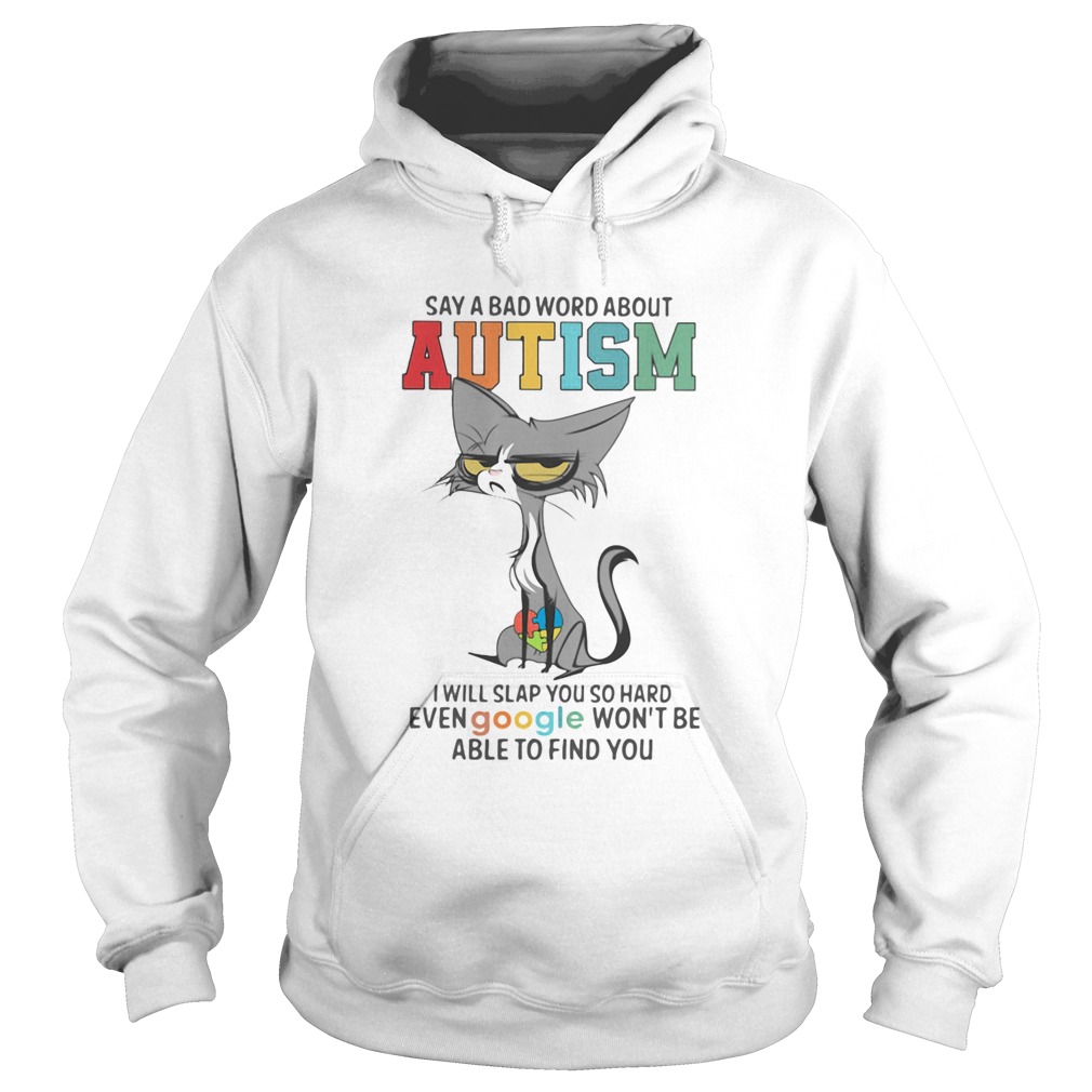 Say A Bad Word About Autism I Will Slap You So Hard Even Google Wont Be Able To Find You Cat Hoodie